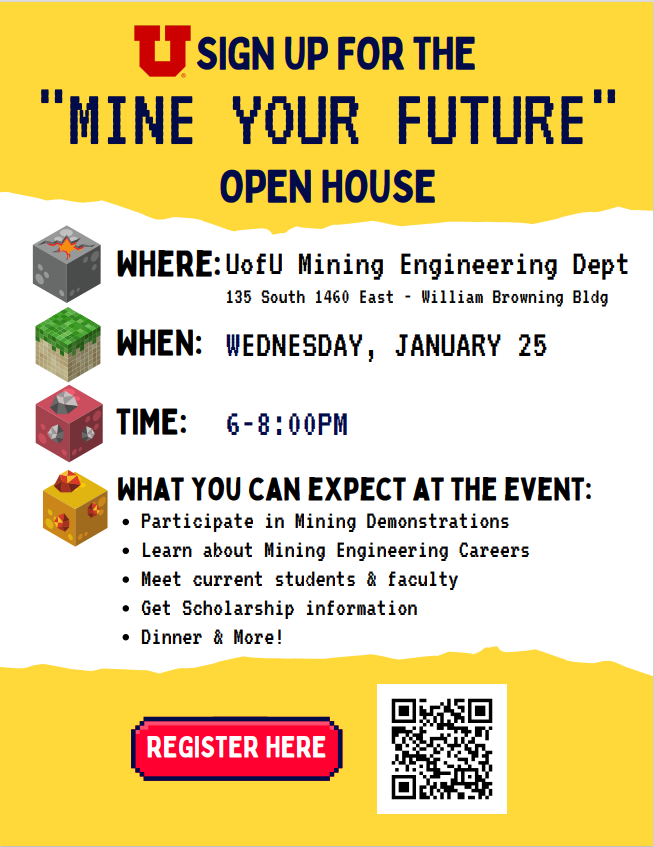 Sign up for the mine your future open house. U of U Mining Engineering Dept 135 South 1460 East William Browning Building Wednesday, January 25 6-8 pm